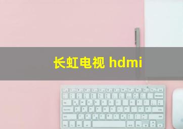 长虹电视 hdmi